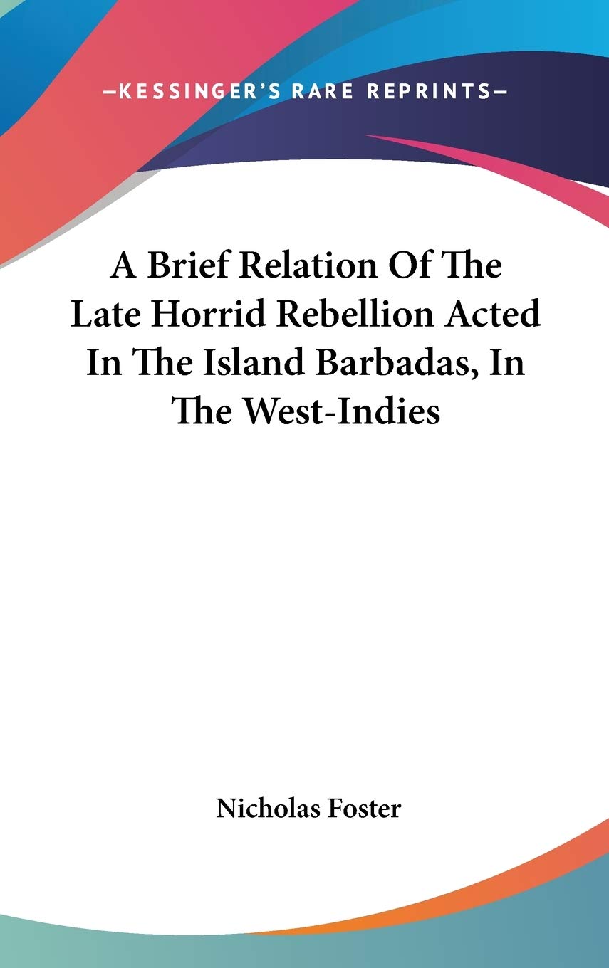A Brief Relation Of The Late Horrid Rebellion Acted In The Island Barbadas, In The West-Indies Business & Technology