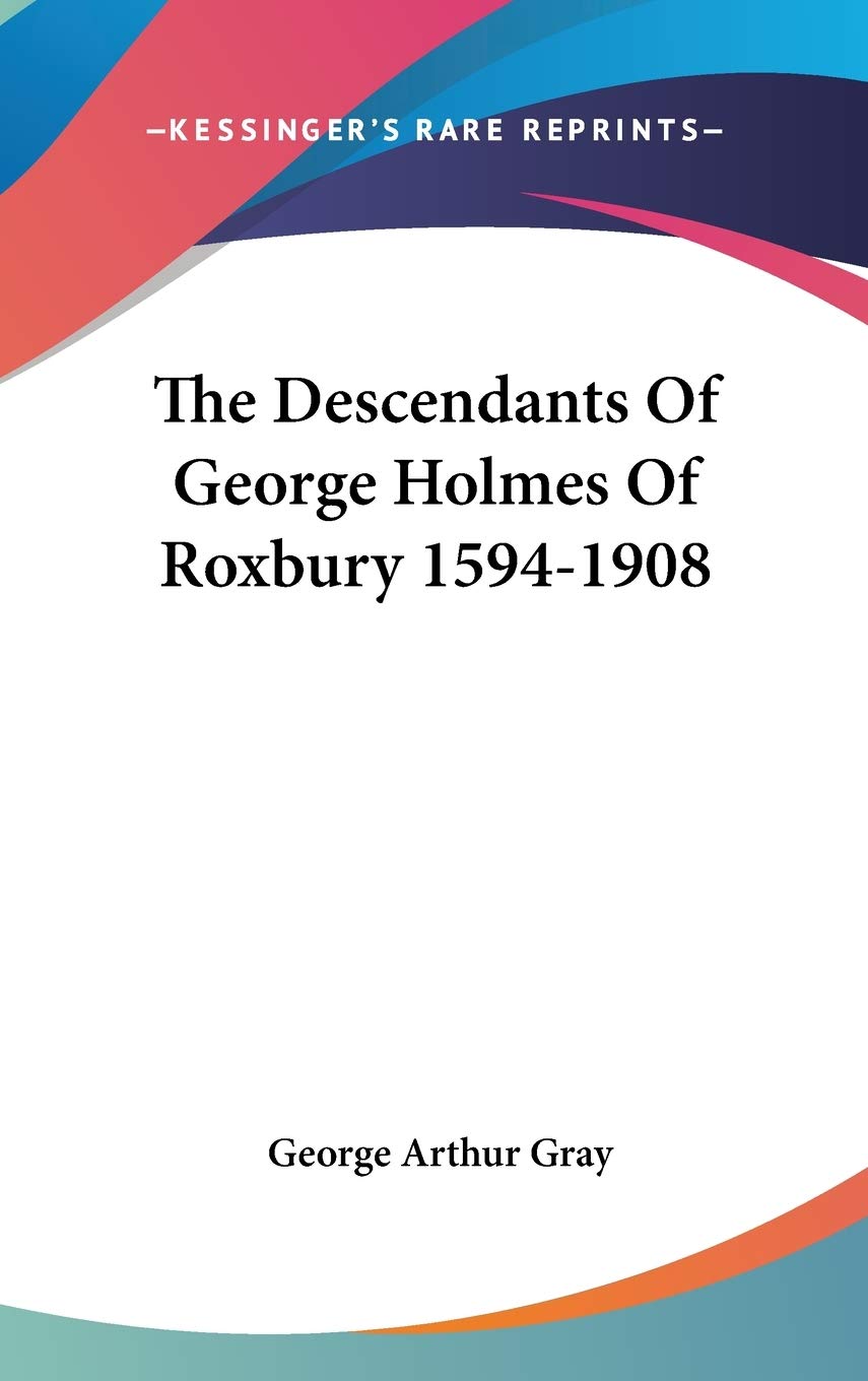 The Descendants Of George Holmes Of Roxbury 1594-1908 Memories