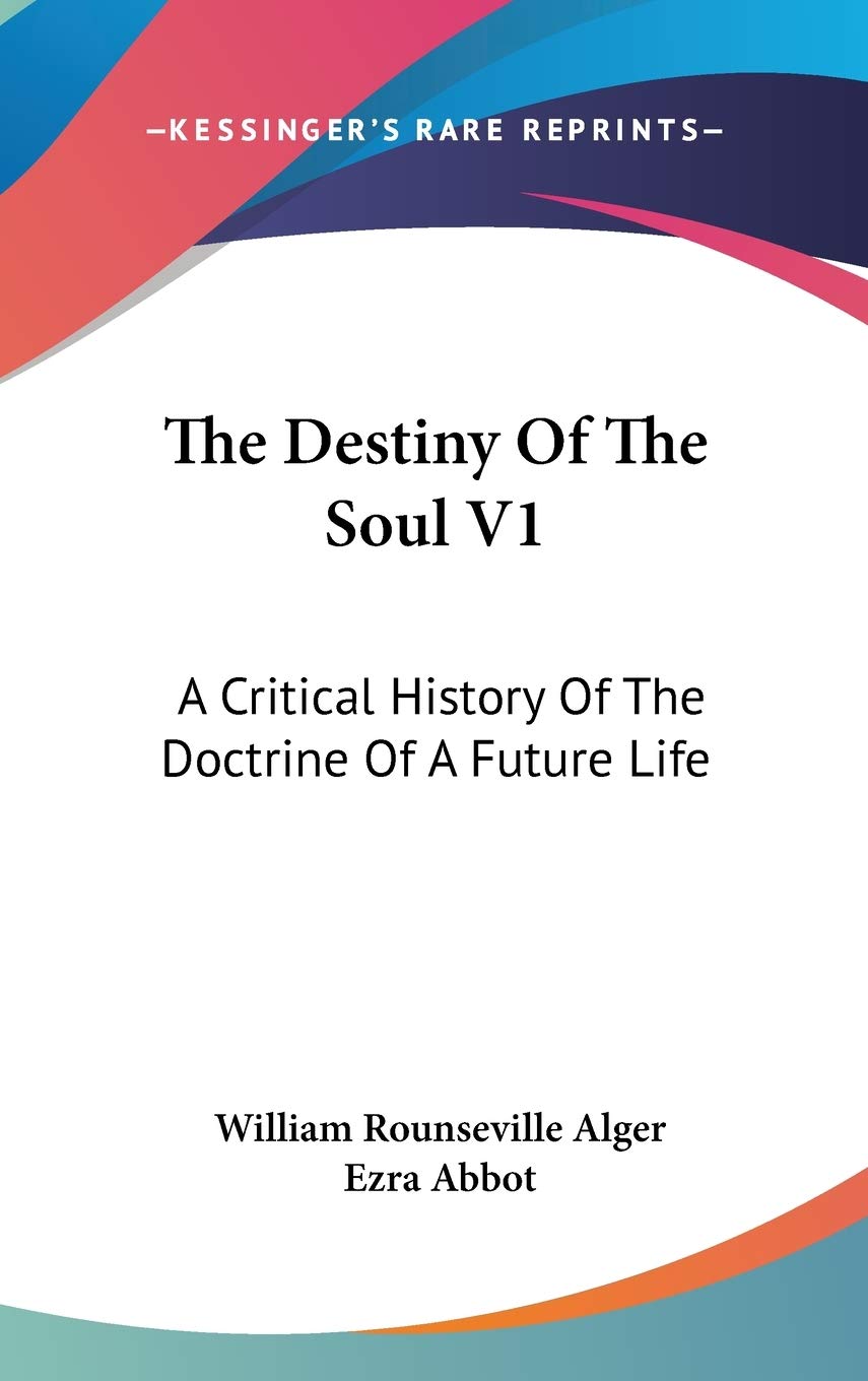 The Destiny Of The Soul V1: A Critical History Of The Doctrine Of A Future Life Philosophy