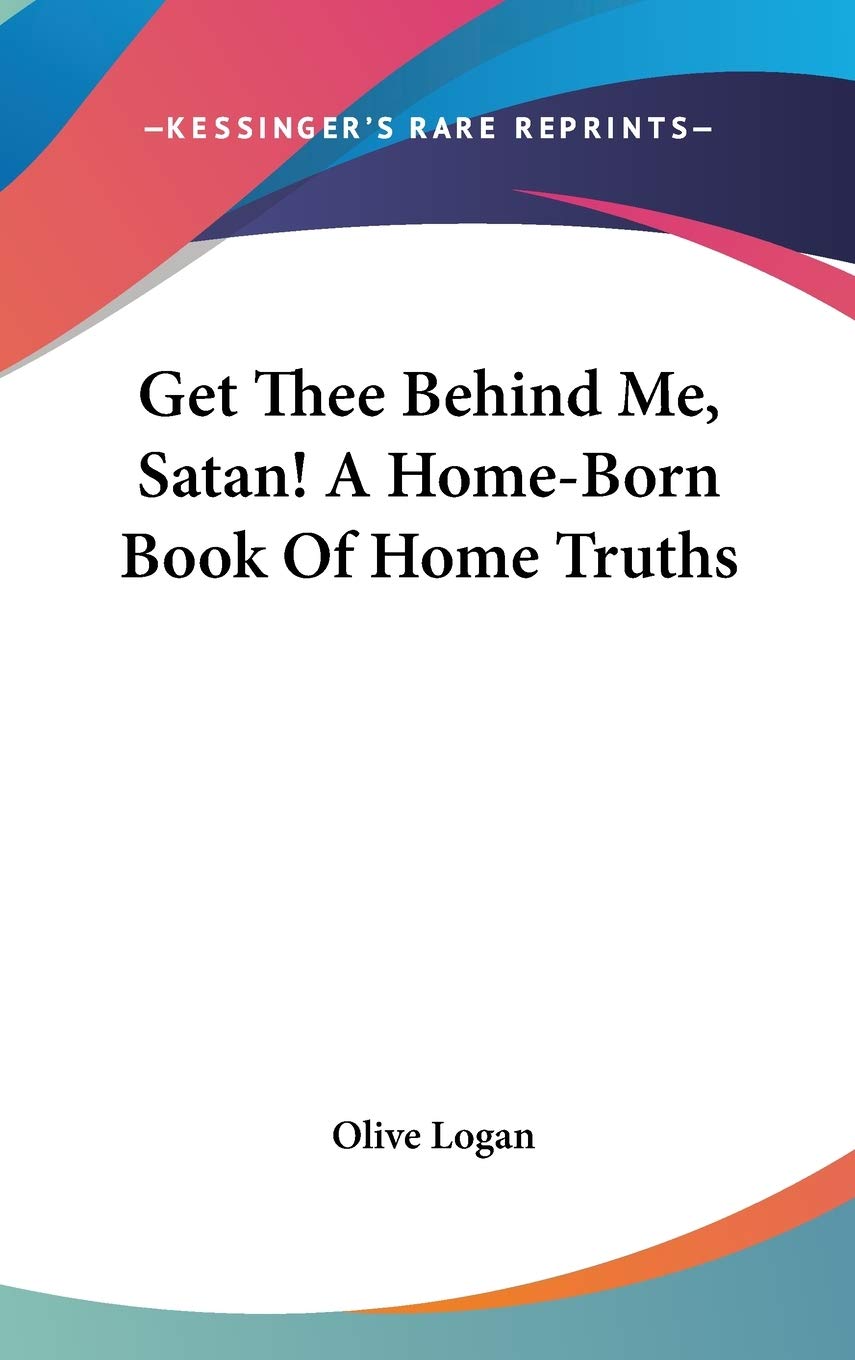 Get Thee Behind Me, Satan! A Home-Born Book Of Home Truths Essays & Short Stories