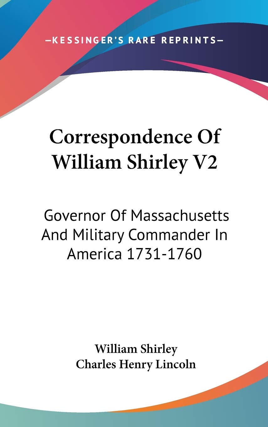 Correspondence of William Shirley: Governor of Massachusetts and Military Commander in America 1731-1760 Philosophy