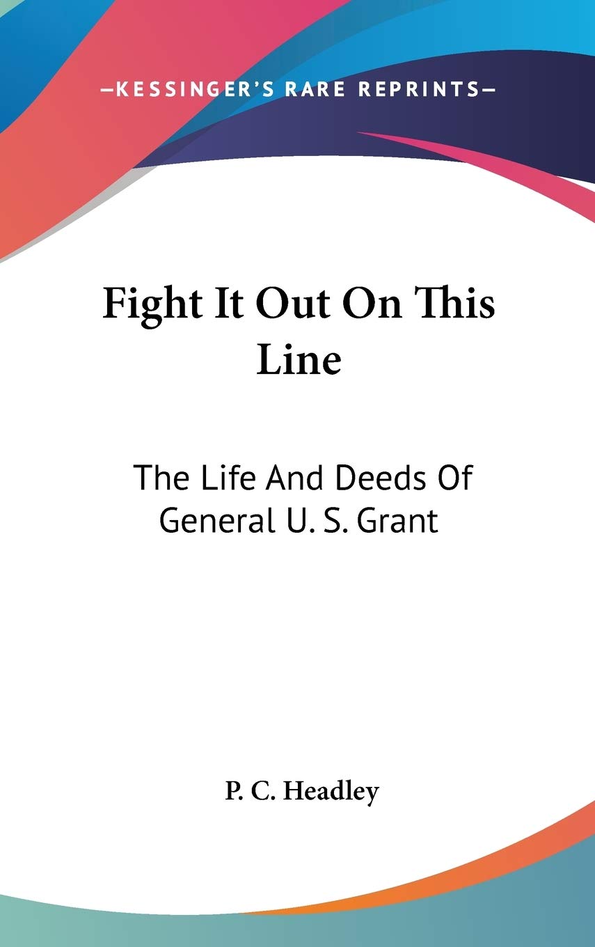 Fight It Out On This Line: The Life And Deeds Of General U. S. Grant Essays & Short Stories