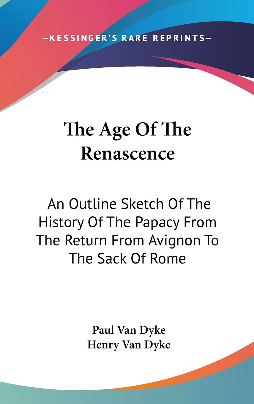 The Age of the Renascence: An Outline Sketch of the History of the Papacy from the Return from Avignon to the Sack of Rome Philosophy
