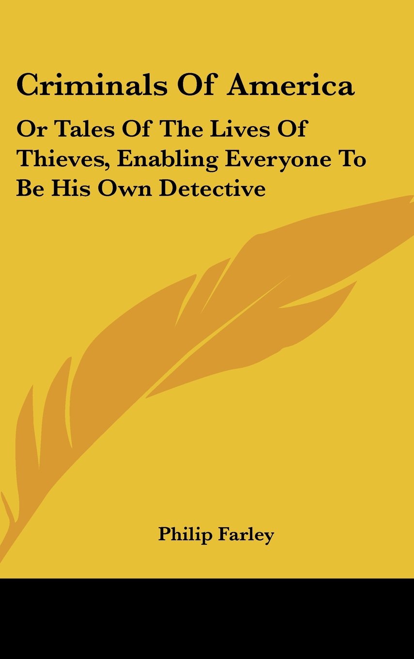 Criminals Of America: Or Tales Of The Lives Of Thieves, Enabling Everyone To Be His Own Detective Books