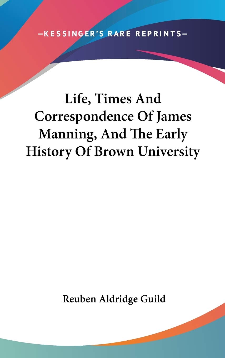 Life, Times And Correspondence Of James Manning, And The Early History Of Brown University Art & Literature Books