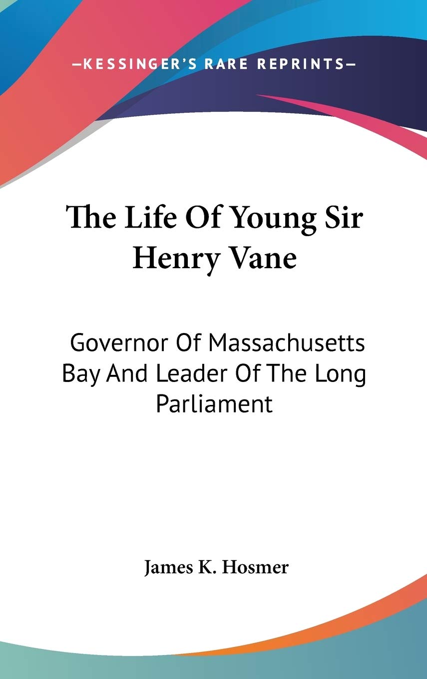 The Life Of Young Sir Henry Vane: Governor Of Massachusetts Bay And Leader Of The Long Parliament Art & Literature Books