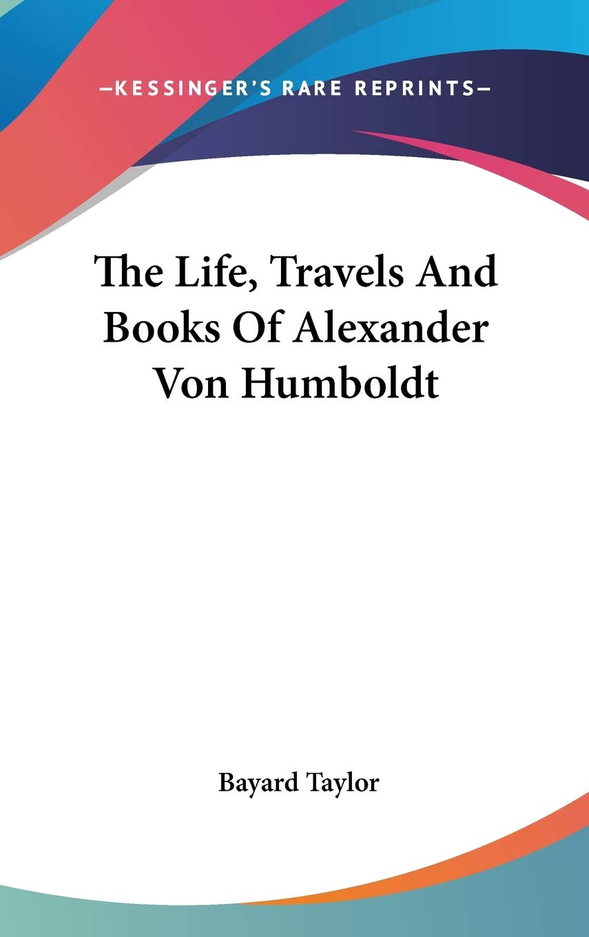 The Life, Travels and Books of Alexander Von Humboldt Essays & Short Stories