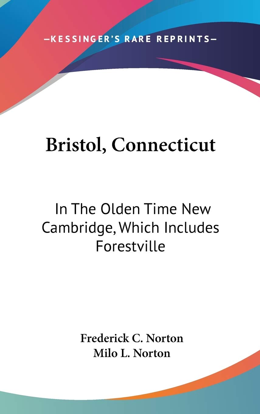Bristol, Connecticut: In The Olden Time New Cambridge, Which Includes Forestville Mathematics