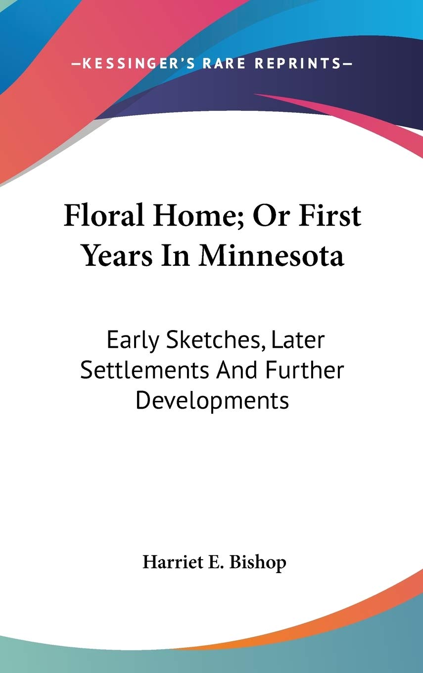 Floral Home; Or First Years In Minnesota: Early Sketches, Later Settlements And Further Developments Mathematics