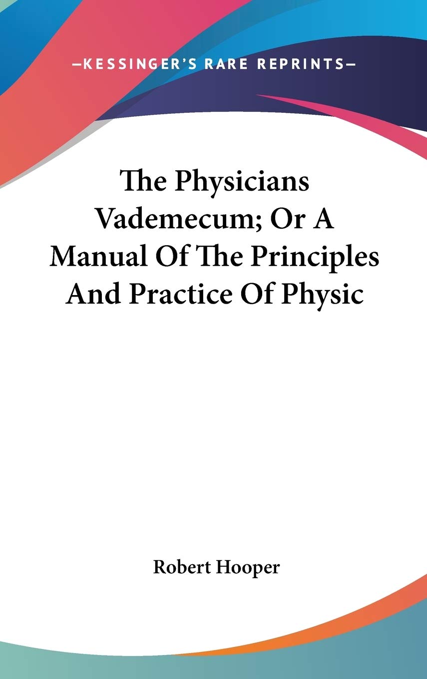 The Physicians Vademecum; Or A Manual Of The Principles And Practice Of Physic Reference Books
