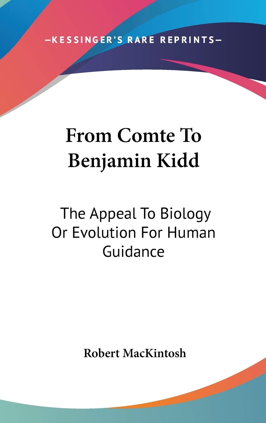 From Comte To Benjamin Kidd: The Appeal To Biology Or Evolution For Human Guidance Business & Technology