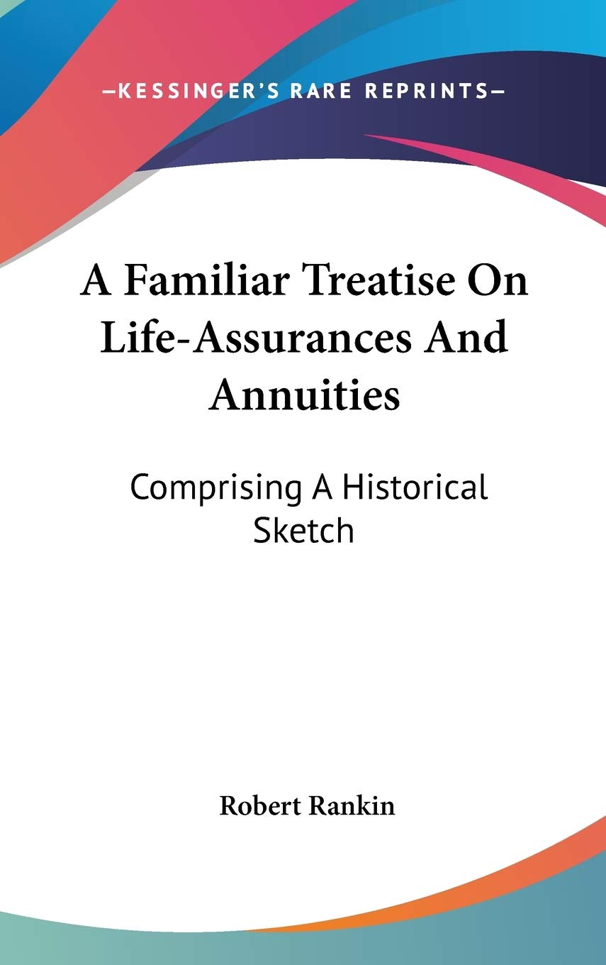 A Familiar Treatise On Life-Assurances And Annuities: Comprising A Historical Sketch Art & Literature