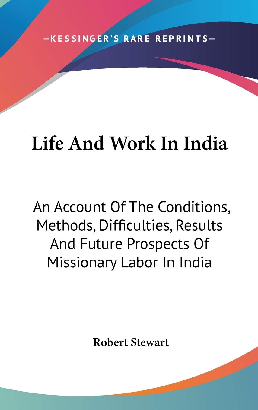 Life And Work In India: An Account Of The Conditions, Methods, Difficulties, Results And Future Prospects Of Missionary Labor In India Politics & Society Books