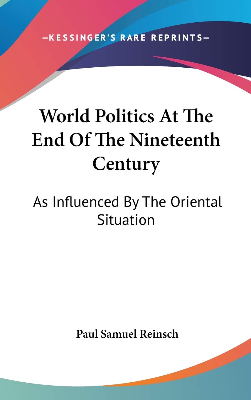 World Politics At The End Of The Nineteenth Century: As Influenced By The Oriental Situation Philosophy