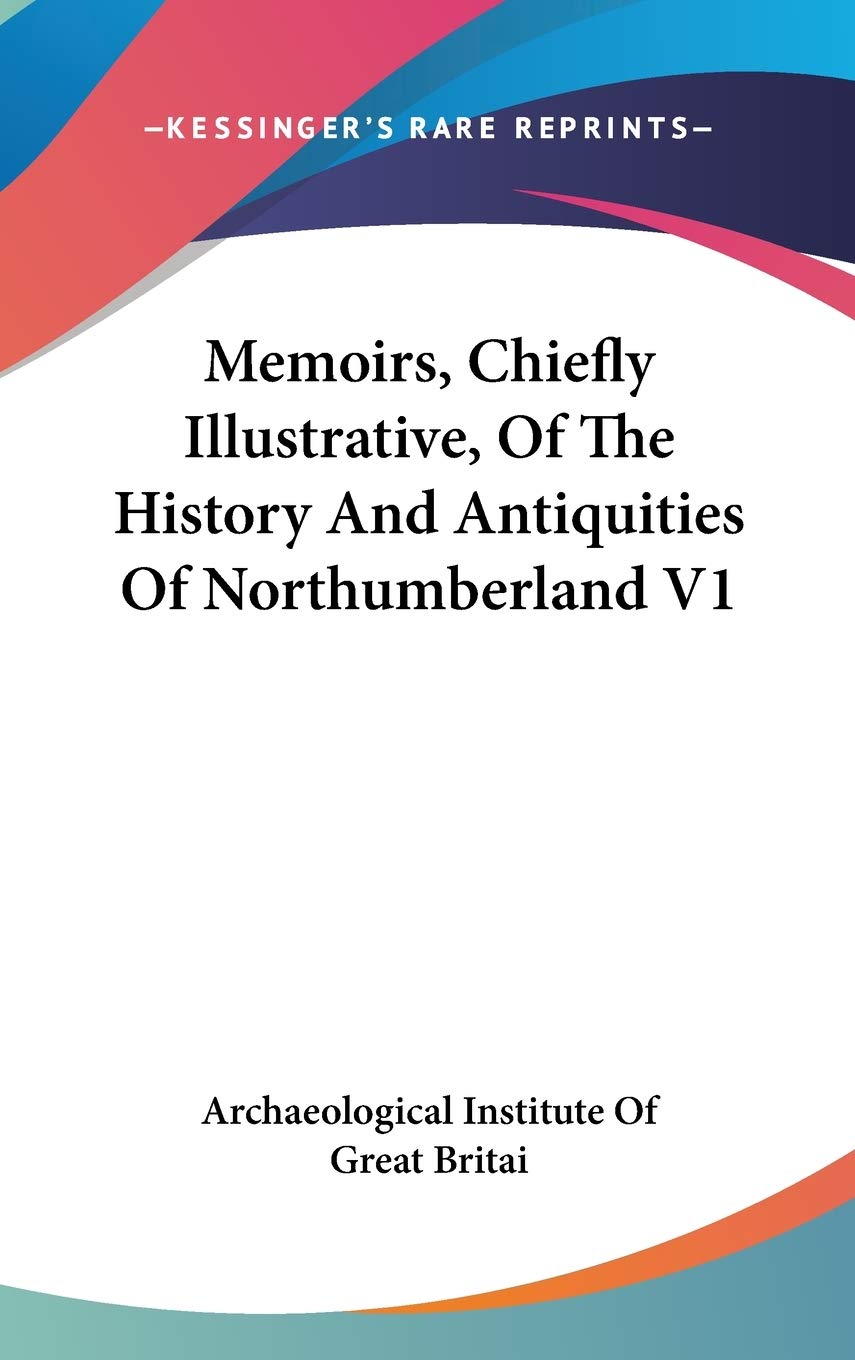 Memoirs, Chiefly Illustrative, Of The History And Antiquities Of Northumberland V1 Politics & History