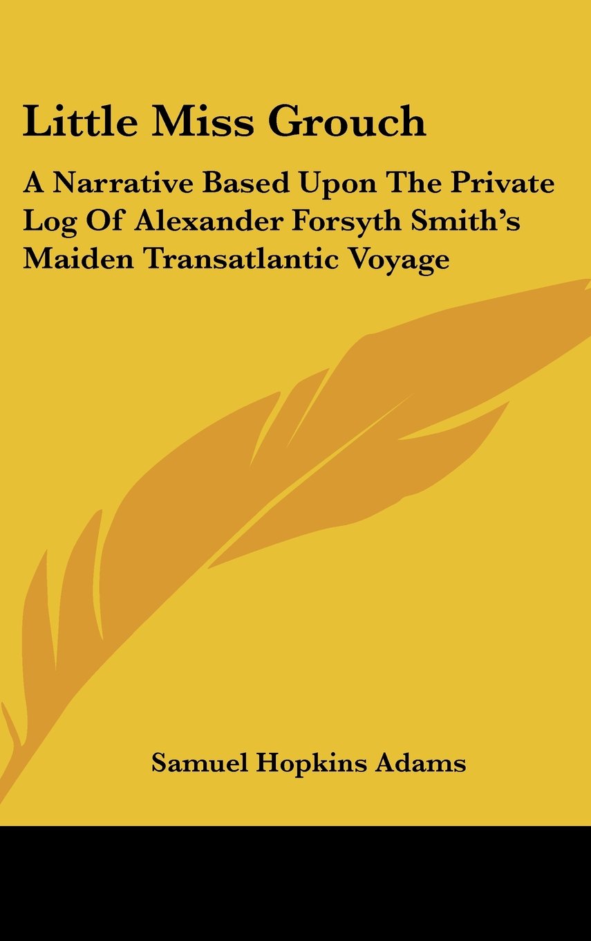 Little Miss Grouch: A Narrative Based Upon The Private Log Of Alexander Forsyth Smith's Maiden Transatlantic Voyage Books