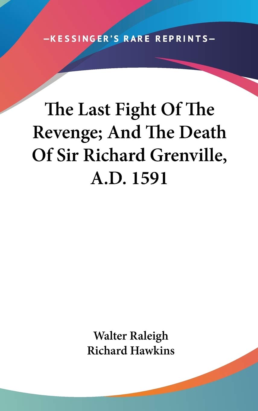 The Last Fight of the Revenge, and the Death of Sir Richard Grenville, A.d. 1591 Essays & Short Stories