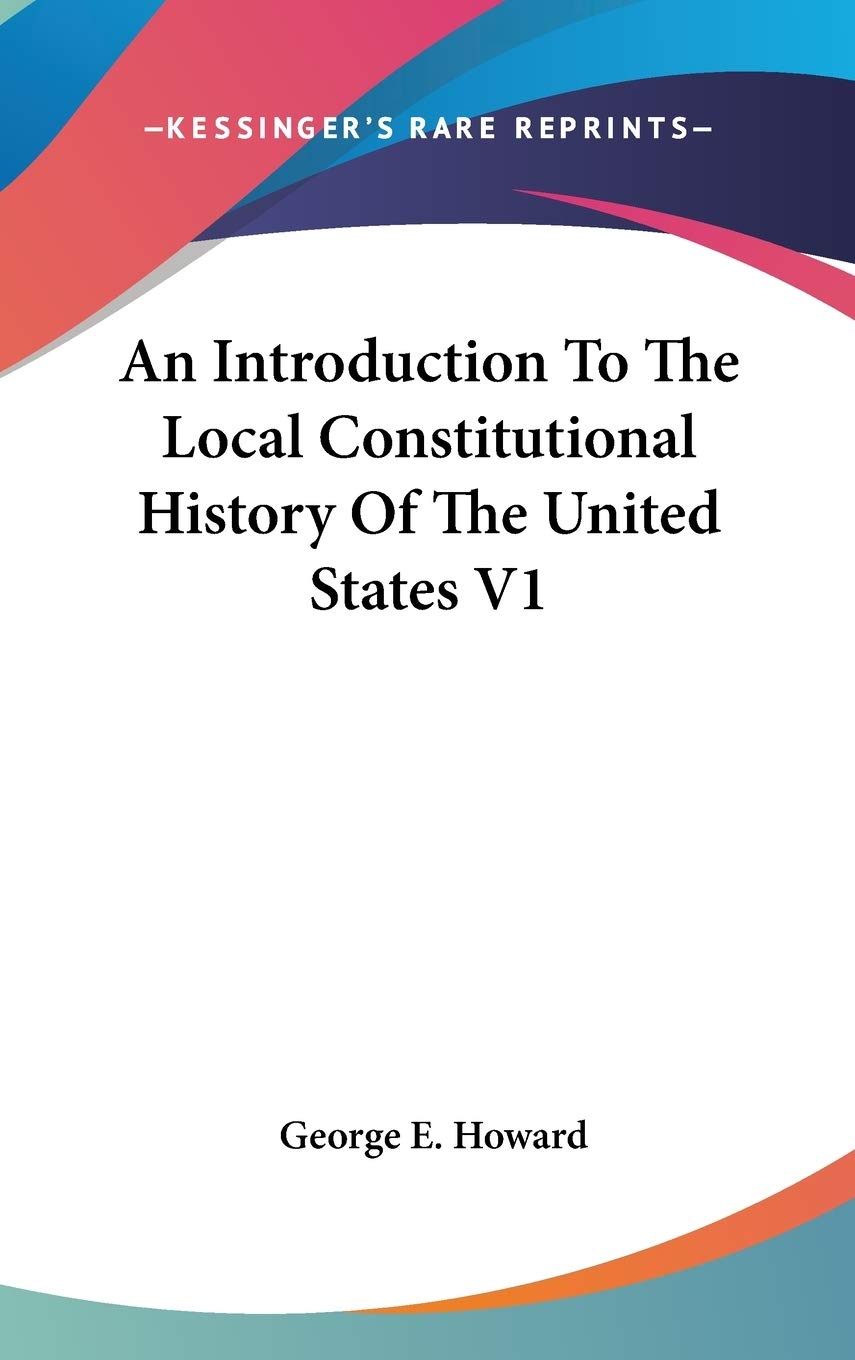 An Introduction To The Local Constitutional History Of The United States V1 Politics & History