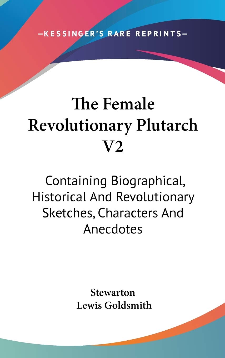 The Female Revolutionary Plutarch V2: Containing Biographical, Historical And Revolutionary Sketches, Characters And Anecdotes Art & Literature