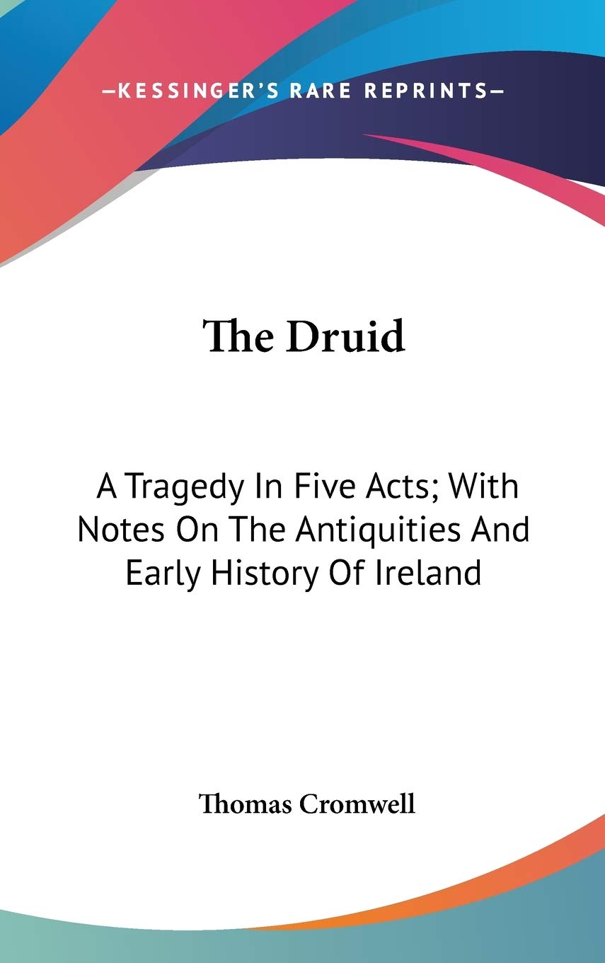 The Druid: A Tragedy In Five Acts; With Notes On The Antiquities And Early History Of Ireland Politics & History