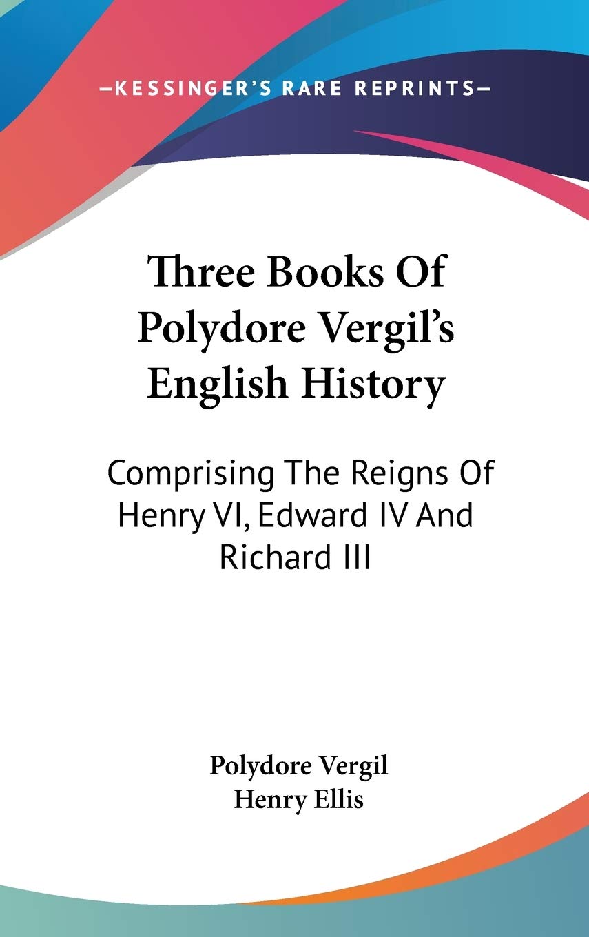 Three Books of Polydore Vergil's English History: Comprising the Reigns of Henry VI, Edward IV and Richard III Philosophy