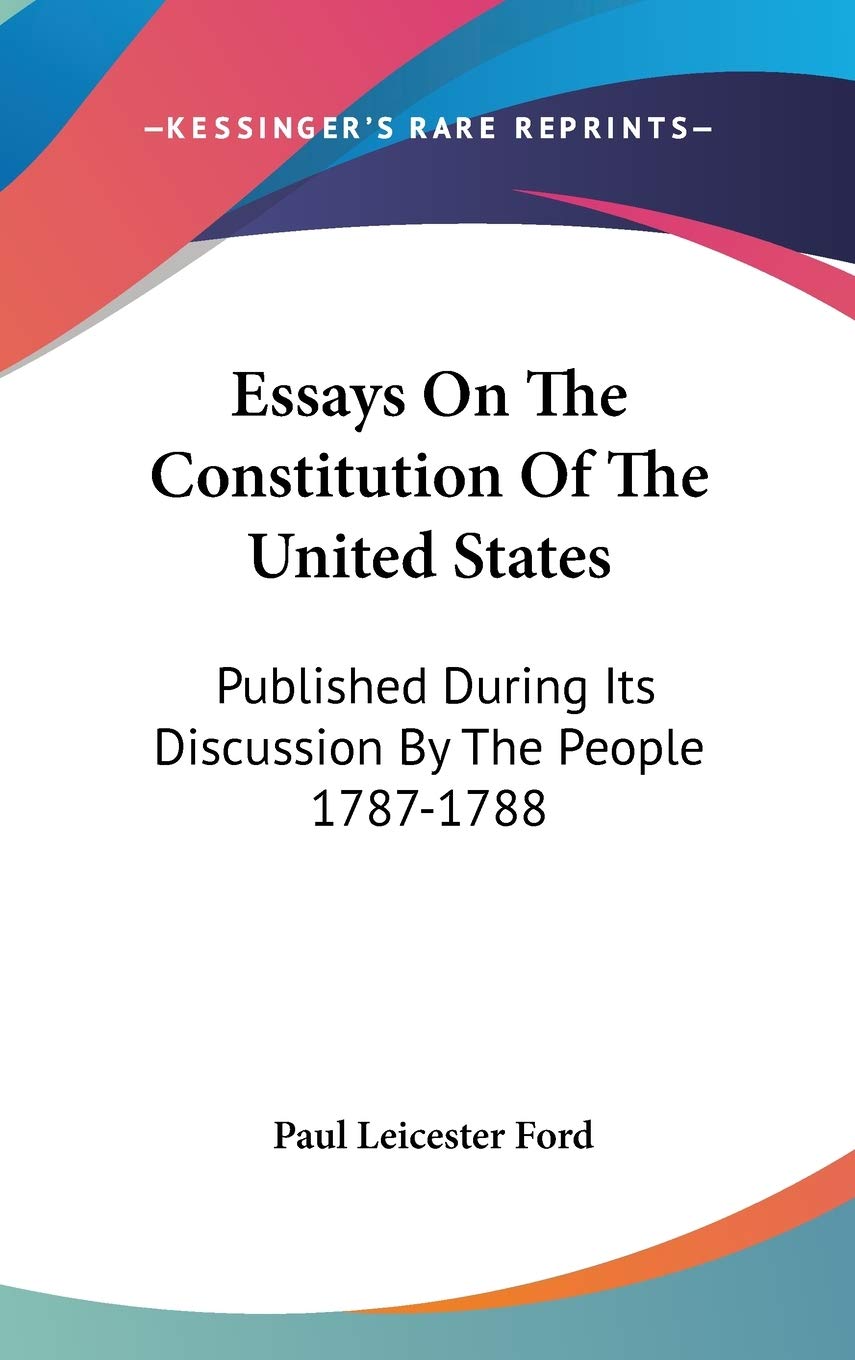Essays on the Constitution of the United States: Published During Its Discussion by the People 1787-1788 Philosophy