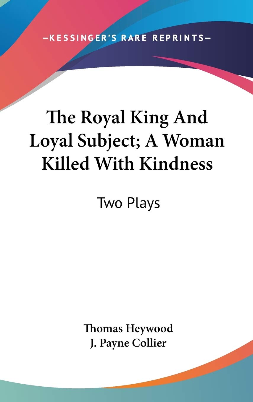 The Royal King And Loyal Subject; A Woman Killed With Kindness: Two Plays Film, Art & Culture