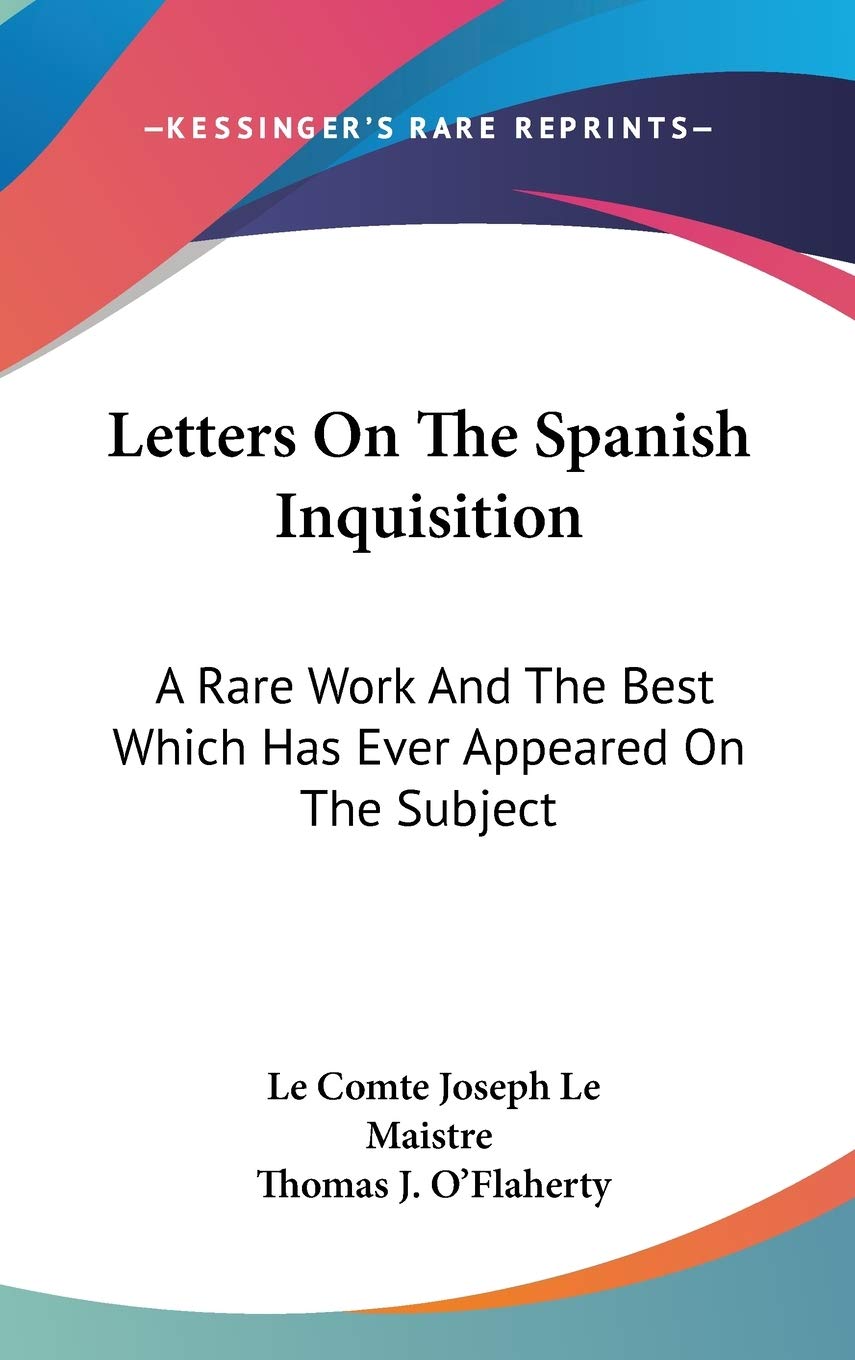 Letters on the Spanish Inquisition: A Rare Work and the Best Which Has Ever Appeared on the Subject Essays & Short Stories
