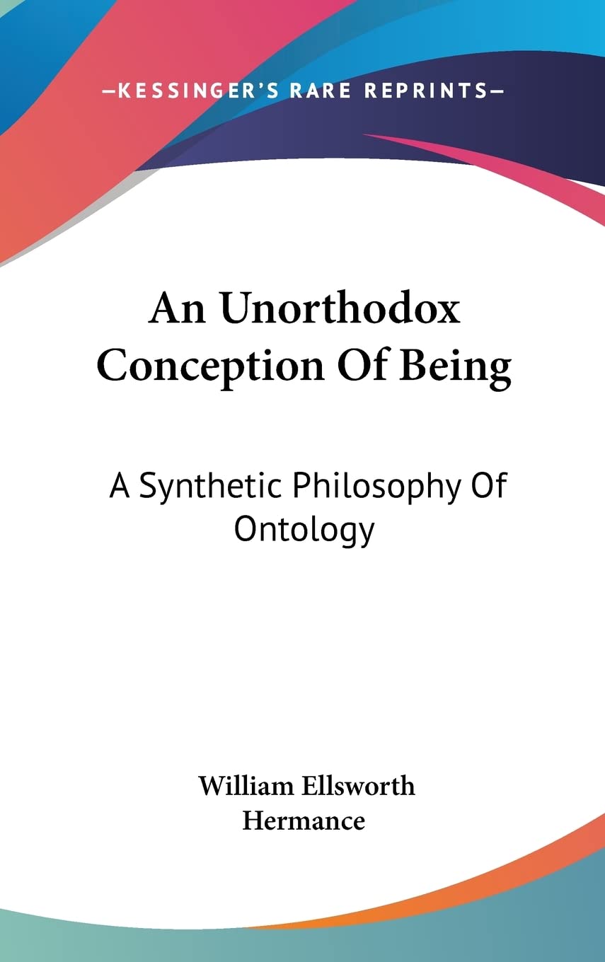 An Unorthodox Conception Of Being: A Synthetic Philosophy Of Ontology Books
