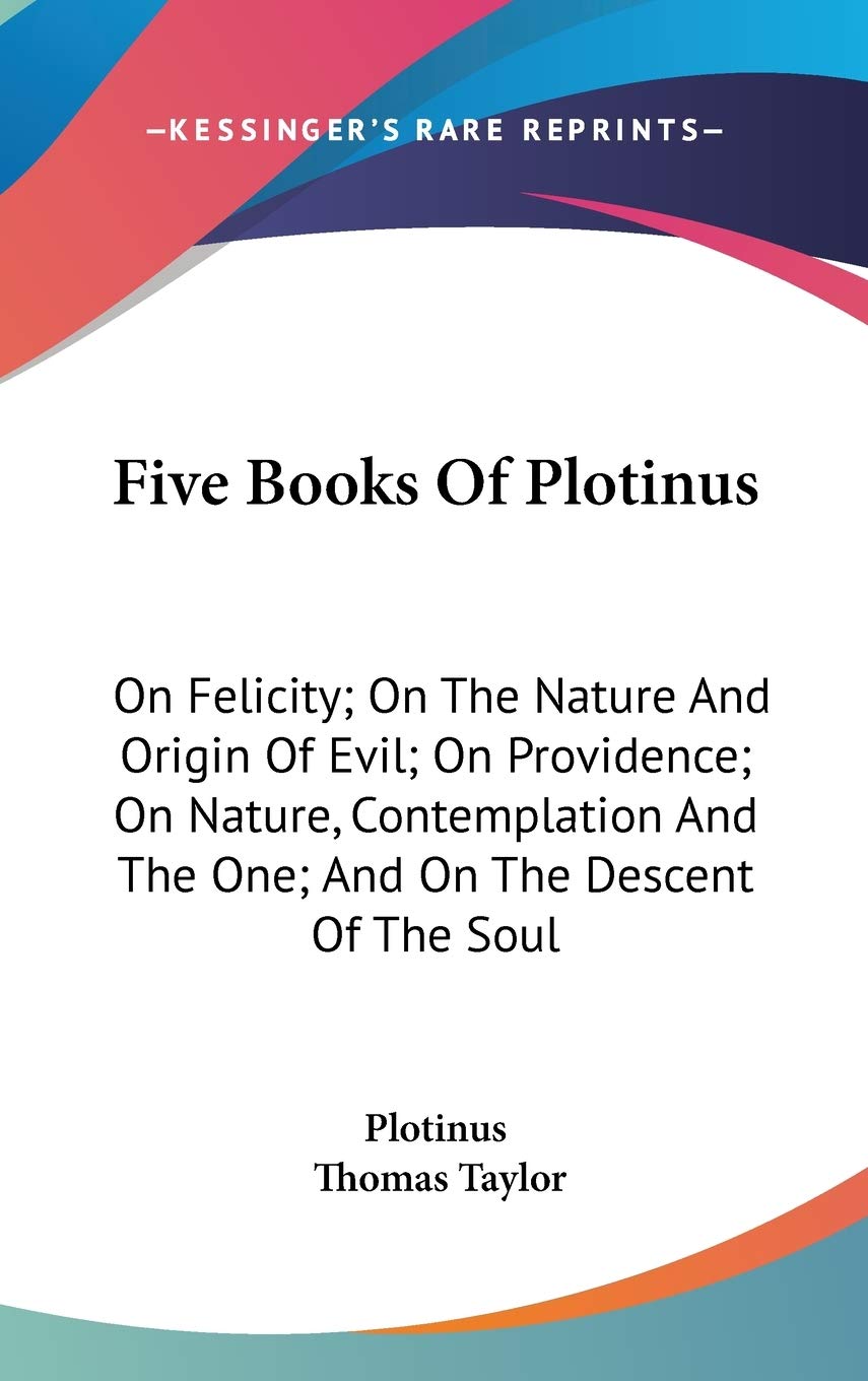 Five Books Of Plotinus: On Felicity; On The Nature And Origin Of Evil; On Providence; On Nature, Contemplation And The One; And On The Descent Of The Soul Philosophy
