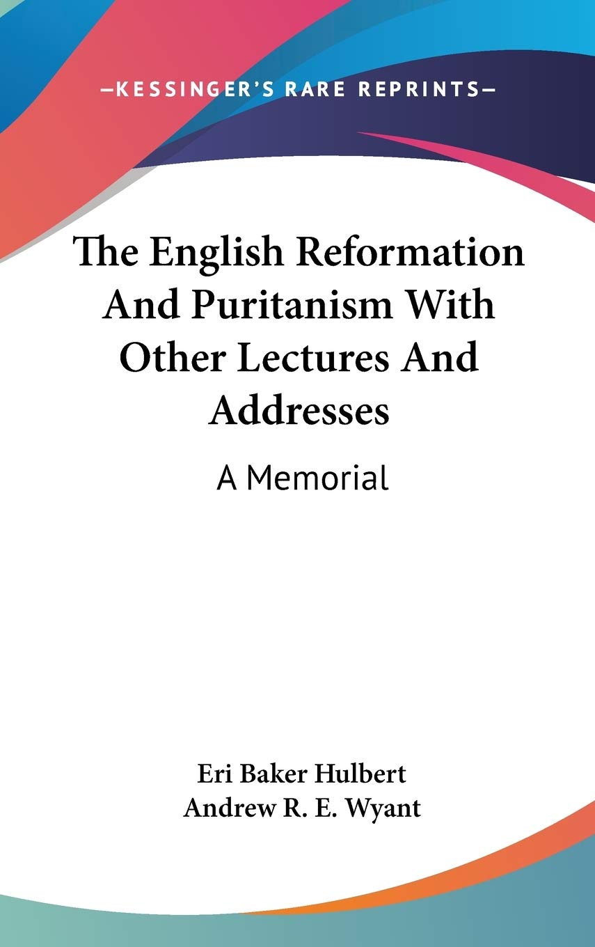 The English Reformation And Puritanism With Other Lectures And Addresses: A Memorial Death & Mourning