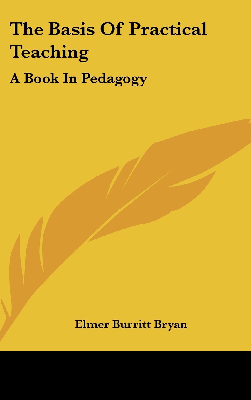 The Basis Of Practical Teaching: A Book In Pedagogy Books