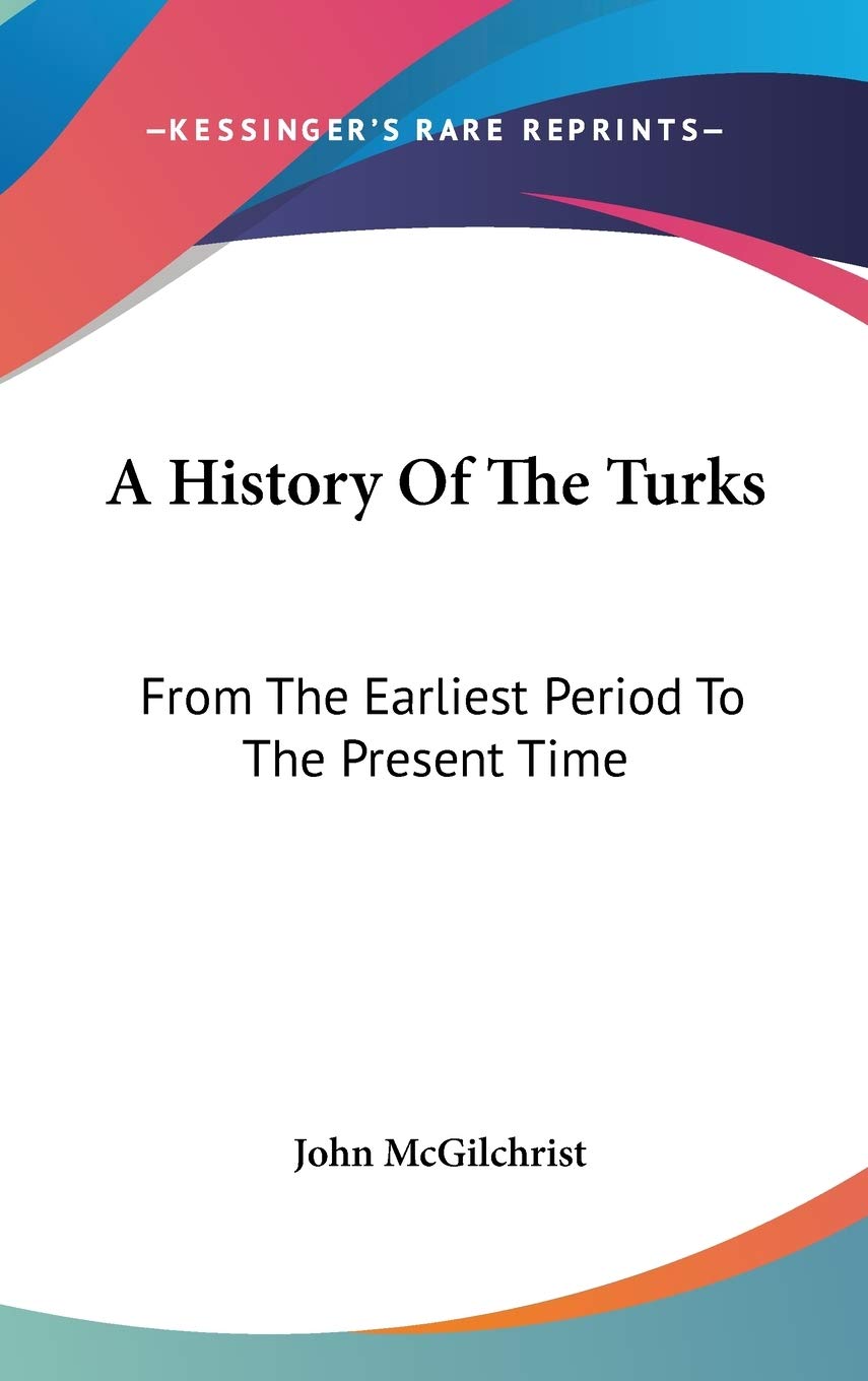 A History Of The Turks: From The Earliest Period To The Present Time Politics & History