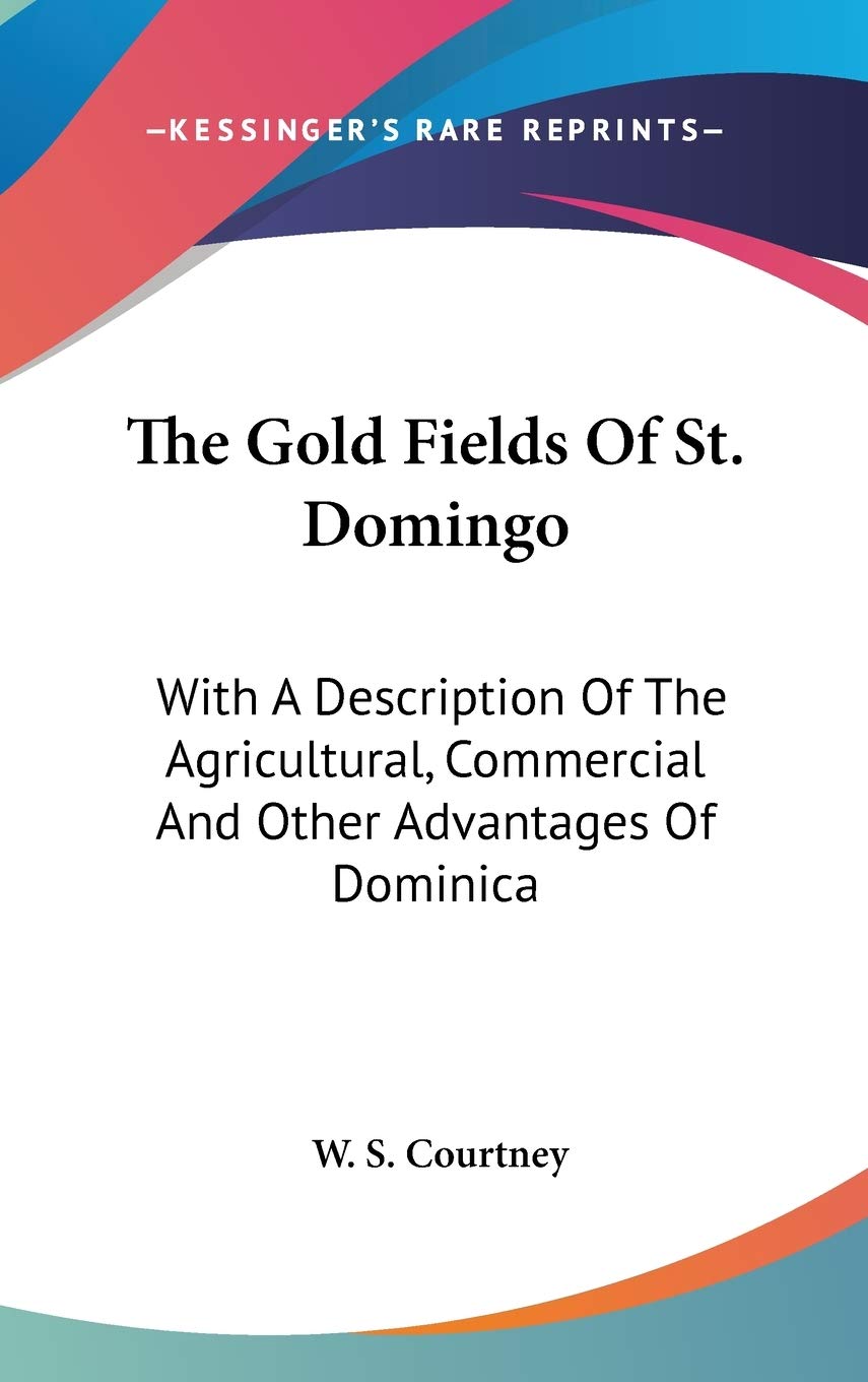 The Gold Fields Of St. Domingo: With A Description Of The Agricultural, Commercial And Other Advantages Of Dominica Social Sciences