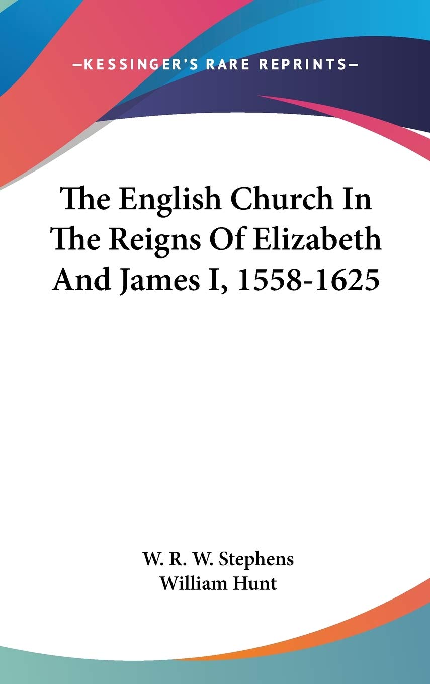 The English Church In The Reigns Of Elizabeth And James I, 1558-1625 Essays & Short Stories
