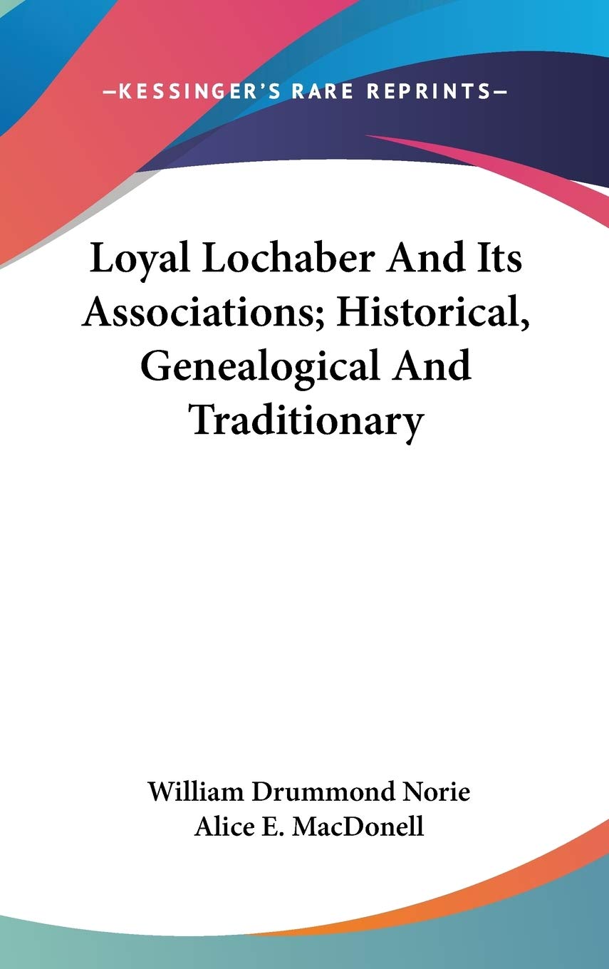 Loyal Lochaber and Its Associations: Historical, Genealogical and Traditionary Reference Books