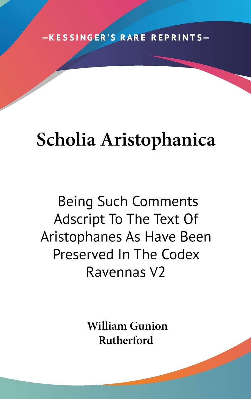 Scholia Aristophanica: Being Such Comments Adscript to the Text of Aristophanes As Have Been Preserved in the Codex Ravennas: Being Such Comments ... Have Been Preserved In The Codex Ravennas V2 Contemporary literature