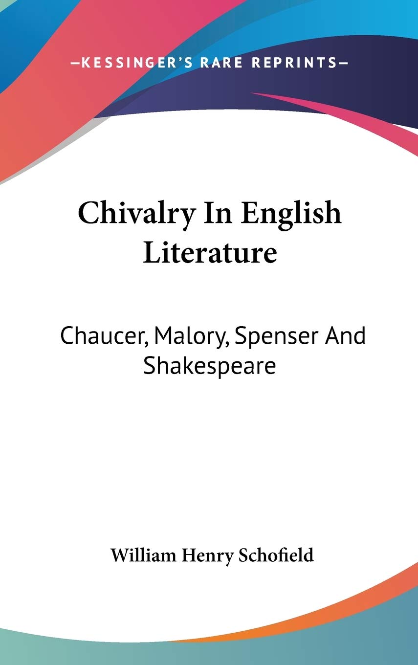 Chivalry In English Literature: Chaucer, Malory, Spenser And Shakespeare Philosophy