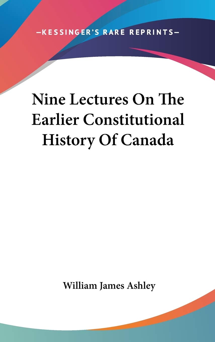Nine Lectures On The Earlier Constitutional History Of Canada Politics & History
