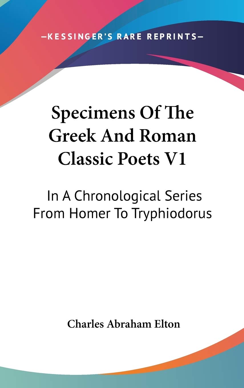 Specimens Of The Greek And Roman Classic Poets V1: In A Chronological Series From Homer To Tryphiodorus Foreign Languages ​​& Dictionaries