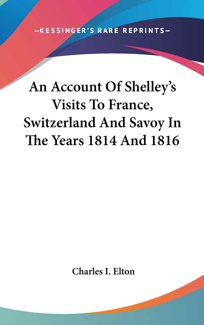 An Account Of Shelley's Visits To France, Switzerland And Savoy In The Years 1814 And 1816 International
