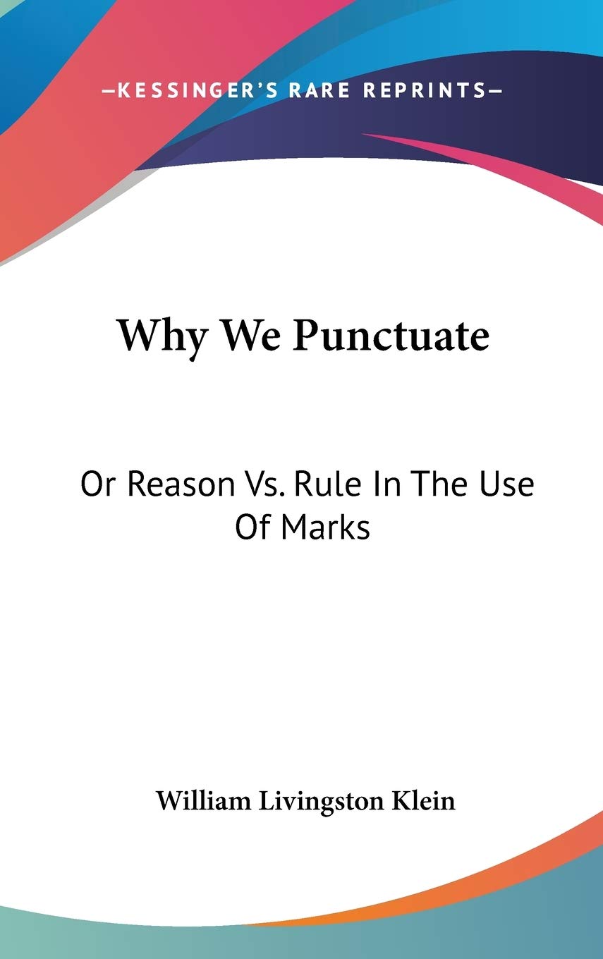 Why We Punctuate: Or Reason Vs. Rule In The Use Of Marks Books
