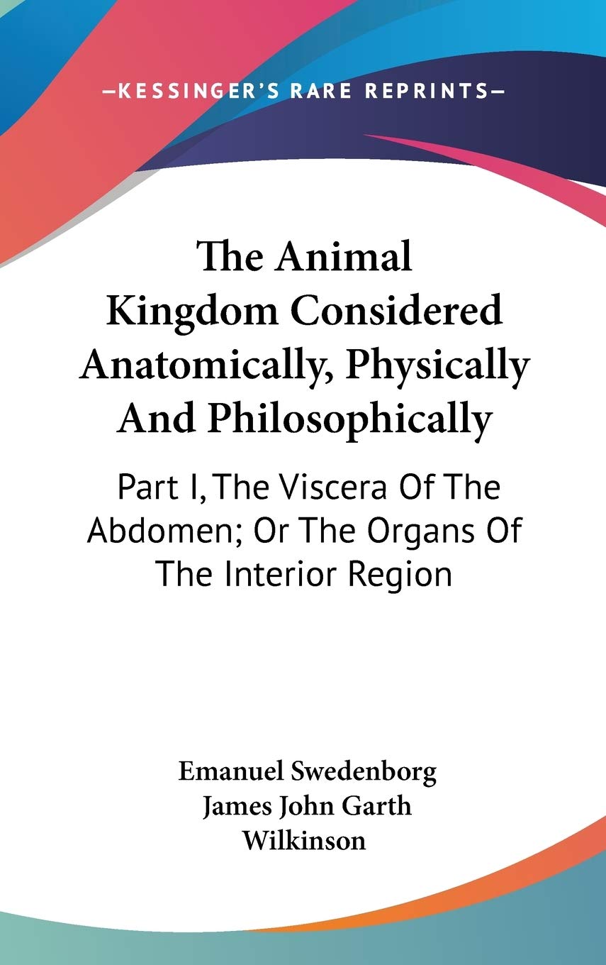 The Animal Kingdom Considered Anatomically, Physically And Philosophically: Part I, The Viscera Of The Abdomen; Or The Organs Of The Interior Region Philosophy