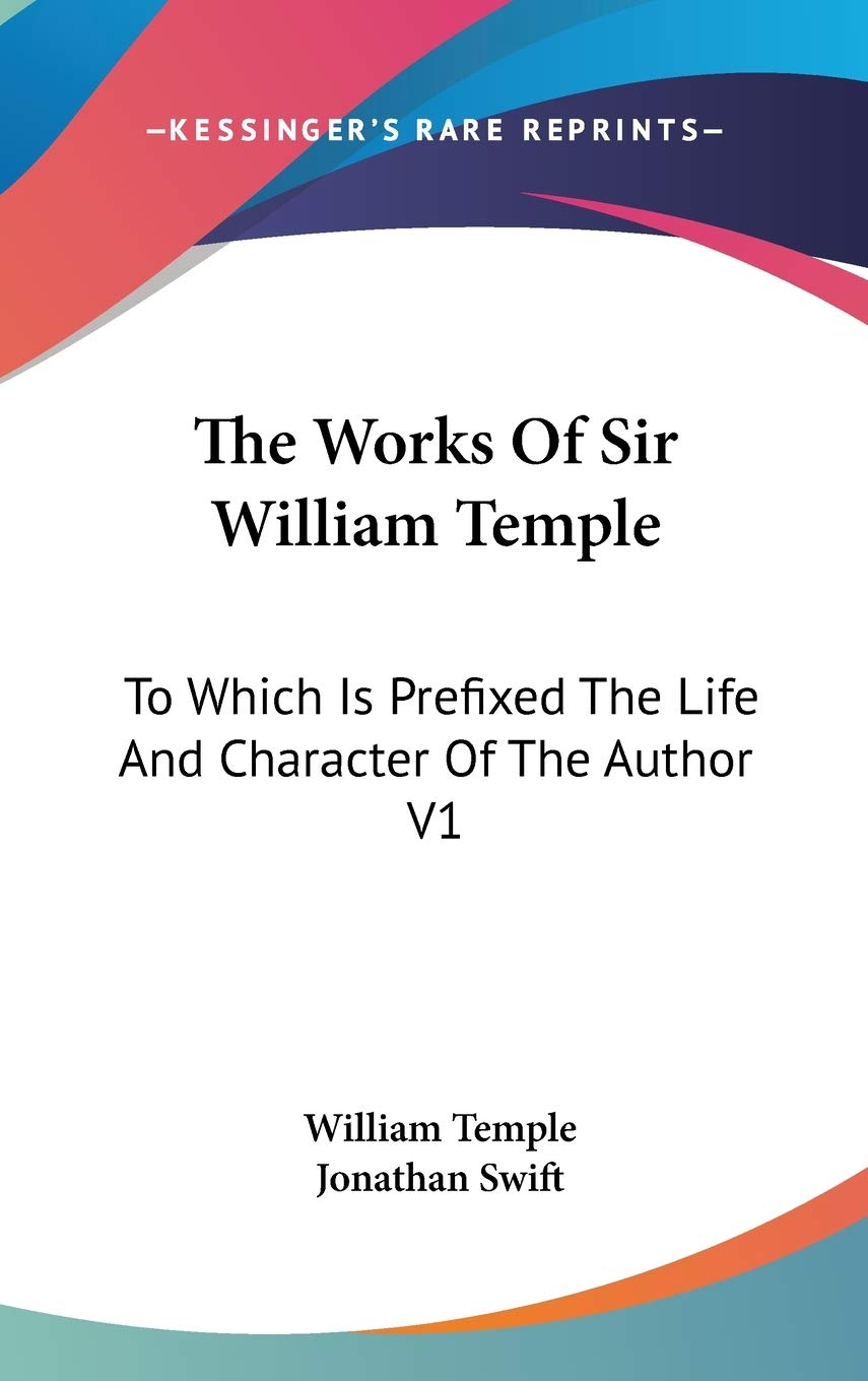 The Works Of Sir William Temple: To Which Is Prefixed The Life And Character Of The Author V1 Philosophy