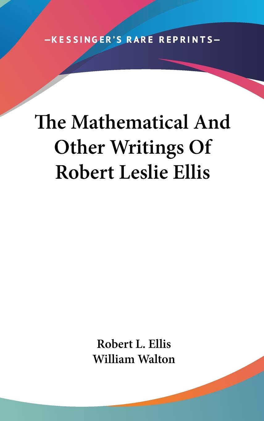 The Mathematical And Other Writings Of Robert Leslie Ellis Essays & Short Stories