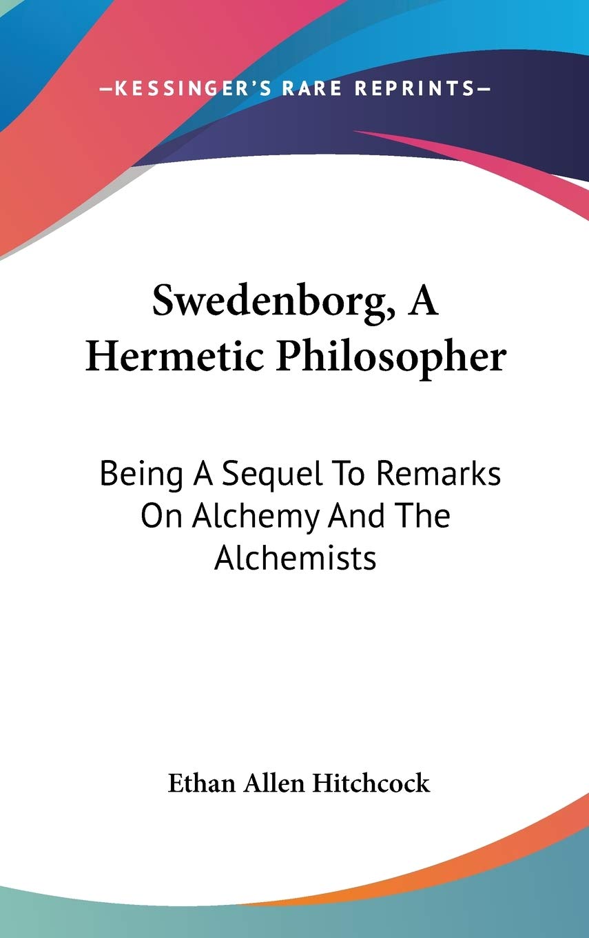Swedenborg, A Hermetic Philosopher: Being A Sequel To Remarks On Alchemy And The Alchemists Science