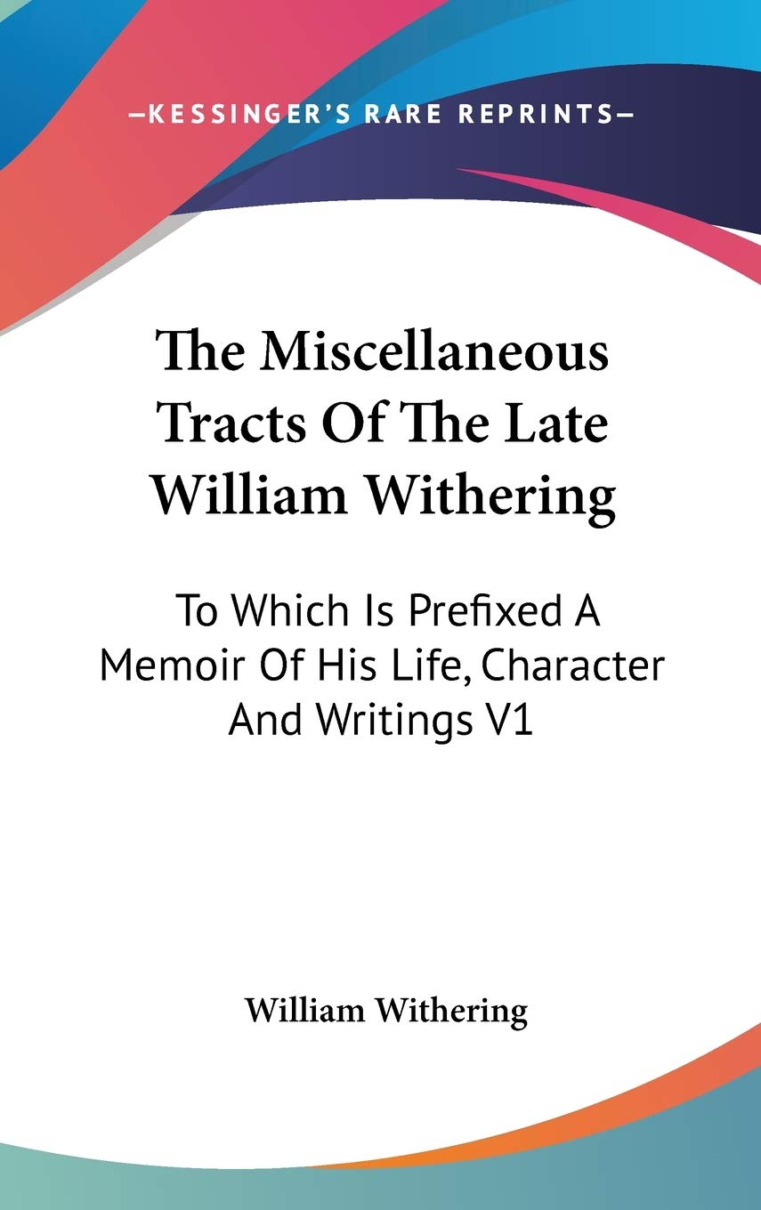 The Miscellaneous Tracts Of The Late William Withering: To Which Is Prefixed A Memoir Of His Life, Character And Writings V1 Medicine