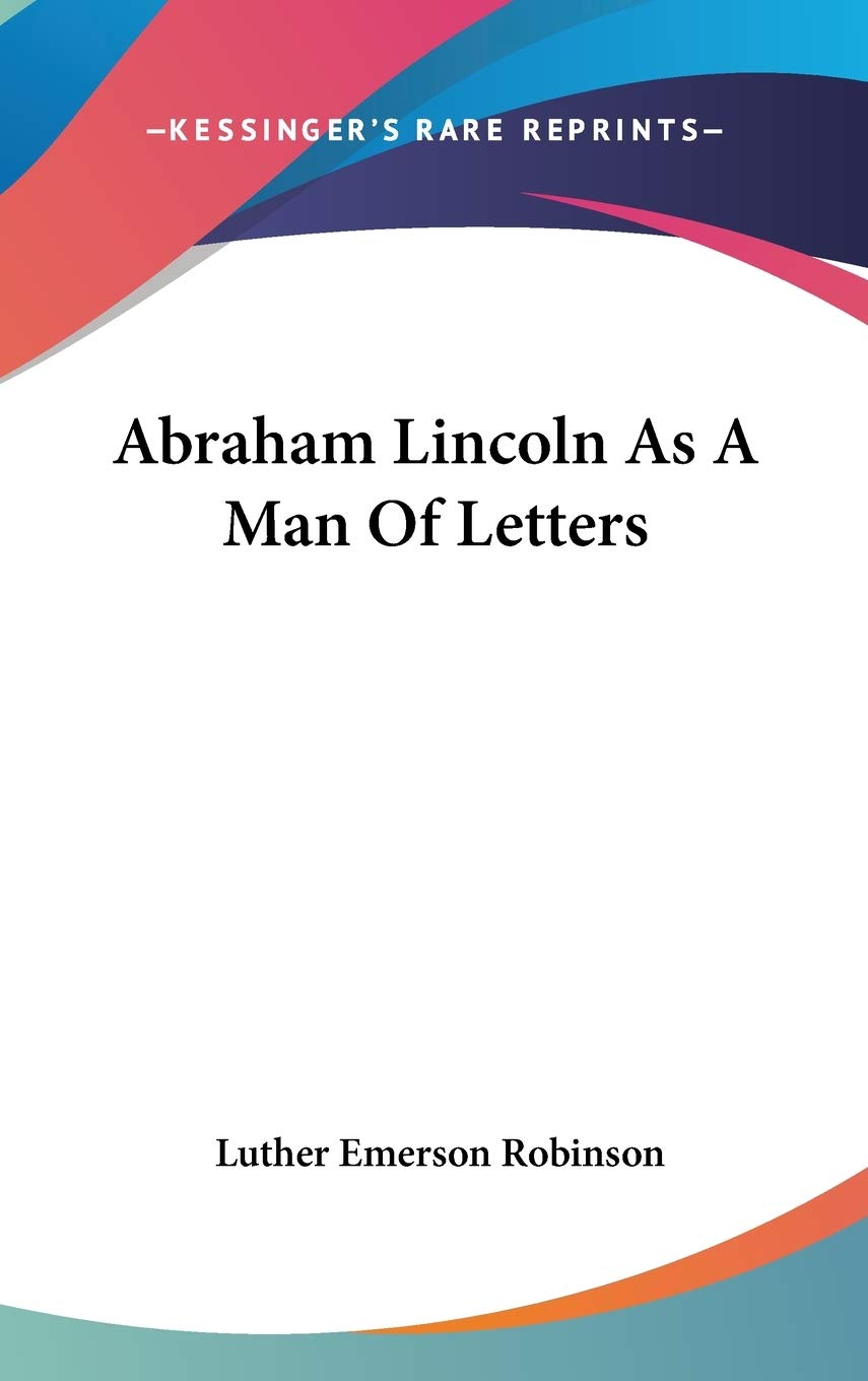 Abraham Lincoln As A Man Of Letters Essays & Short Stories