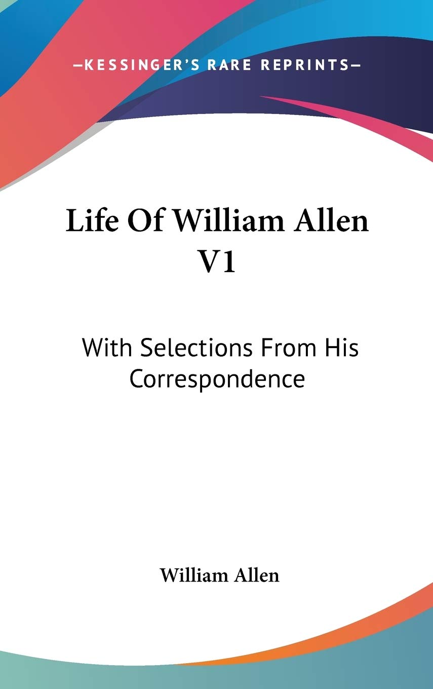 Life Of William Allen V1: With Selections From His Correspondence Art & Literature