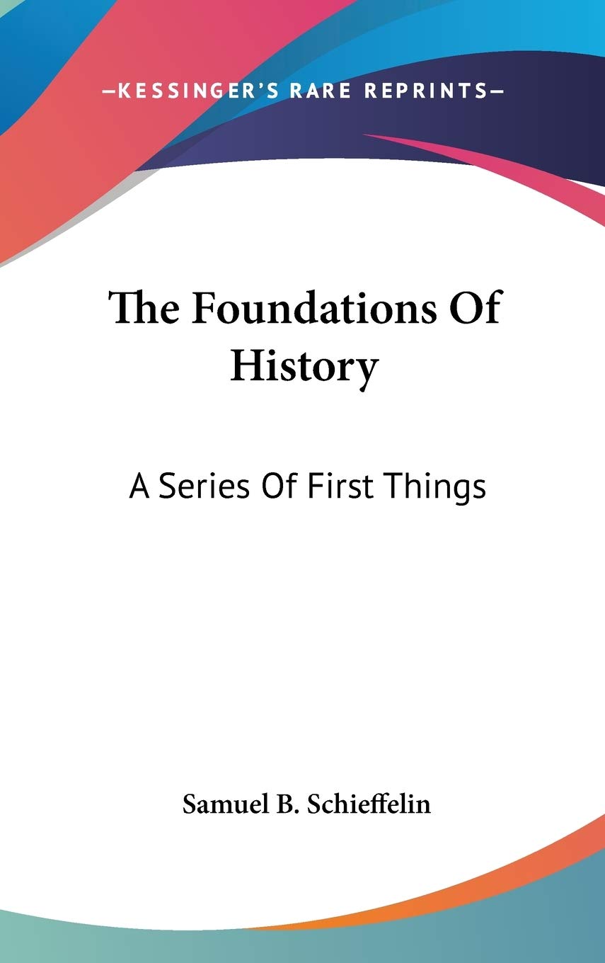 The Foundations Of History: A Series Of First Things Politics & History